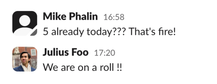 Slack conversation, 10 October — Mike Phalin: 5 already today??? That's fire! Julius Foo: We are on a roll!